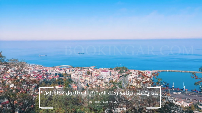 ماذا يتضمن برنامج رحلة الى تركيا اسطنبول و طرابزون؟