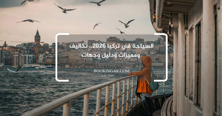 السياحة في تركيا 2026.. تكاليف ومميزات ودليل وجهات