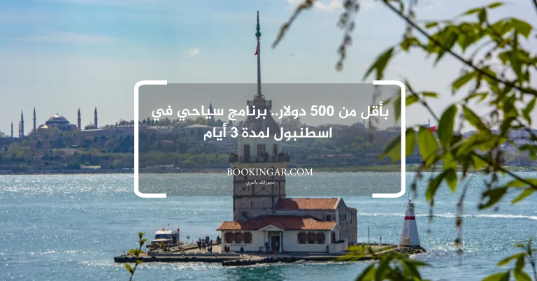 بأقل من 500 دولار.. برنامج سياحي في اسطنبول لمدة 3 أيام