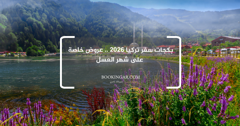 بكجات سفر تركيا 2026 .. عروض خاصة على شهر العسل