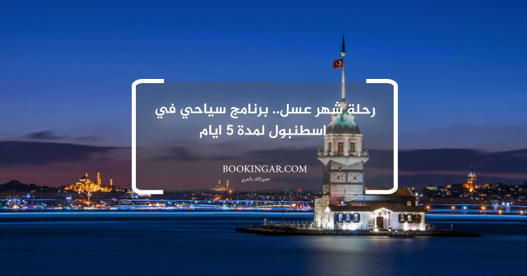رحلة شهر عسل.. برنامج سياحي في اسطنبول لمدة 5 ايام