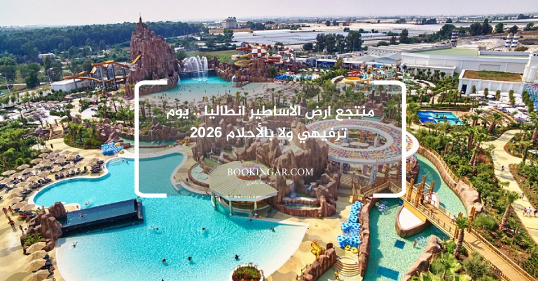 منتجع ارض الاساطير انطاليا .. يوم ترفيهي ولا بالأحلام 2026